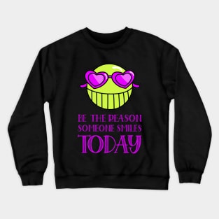 Be the reason someone smiles today Crewneck Sweatshirt